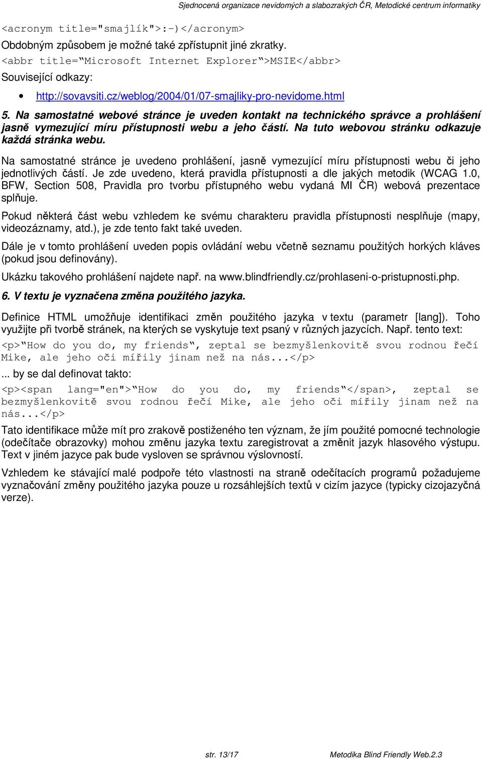 Na samostatné webové stránce je uveden kontakt na technického správce a prohlášení jasn vymezující míru pístupnosti webu a jeho ástí. Na tuto webovou stránku odkazuje každá stránka webu.