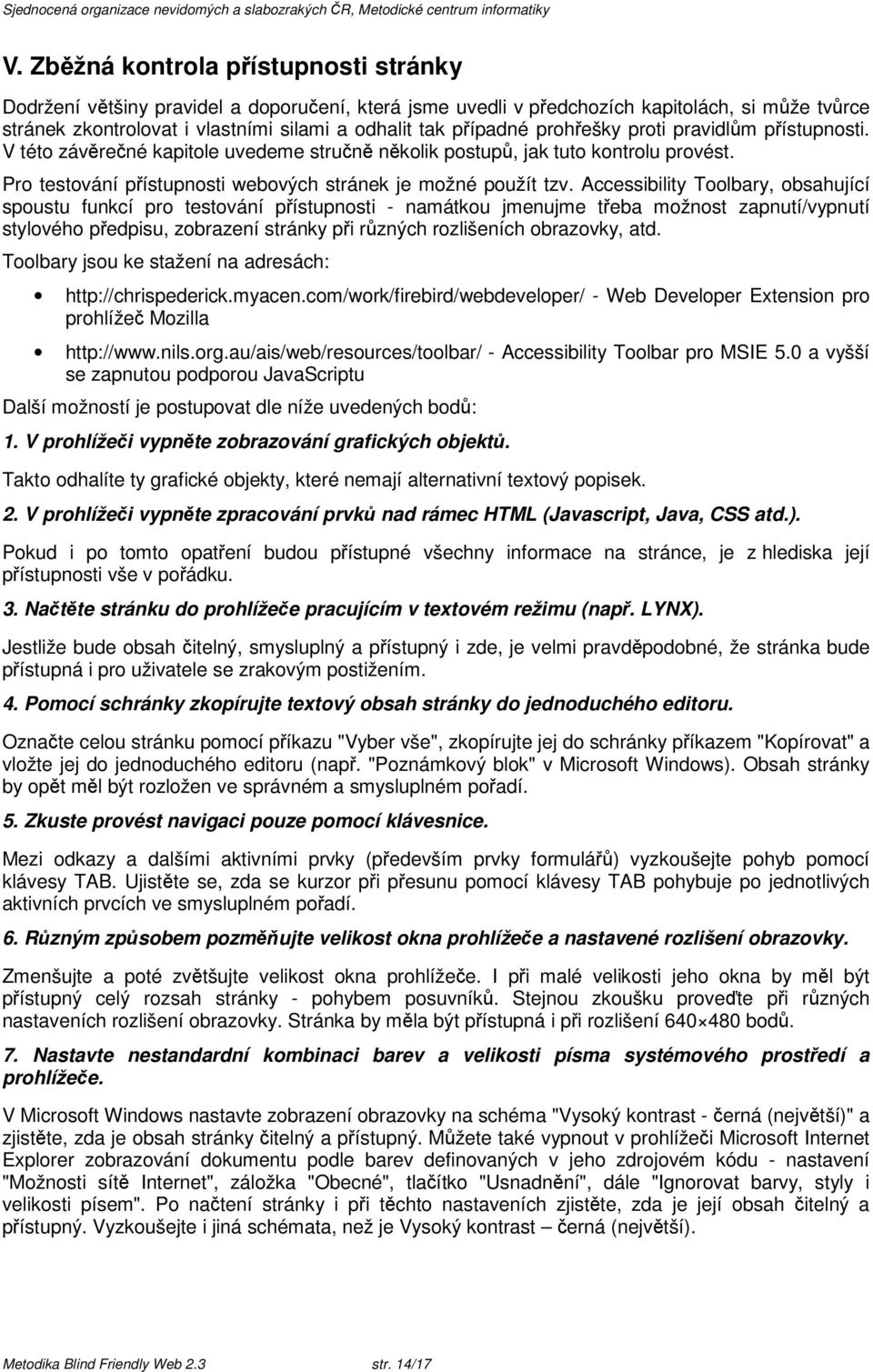 Accessibility Toolbary, obsahující spoustu funkcí pro testování pístupnosti - namátkou jmenujme teba možnost zapnutí/vypnutí stylového pedpisu, zobrazení stránky pi rzných rozlišeních obrazovky, atd.