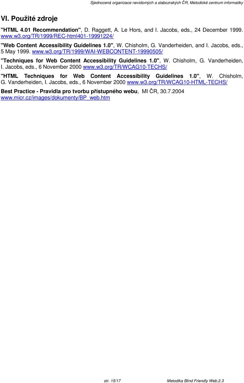 Jacobs, eds., 6 November 2000 www.w3.org/tr/wcag10-techs/ "HTML Techniques for Web Content Accessibility Guidelines 1.0", W. Chisholm, G. Vanderheiden, I. Jacobs, eds., 6 November 2000 www.w3.org/tr/wcag10-html-techs/ Best Practice - Pravidla pro tvorbu p ístupného webu, MI R, 30.