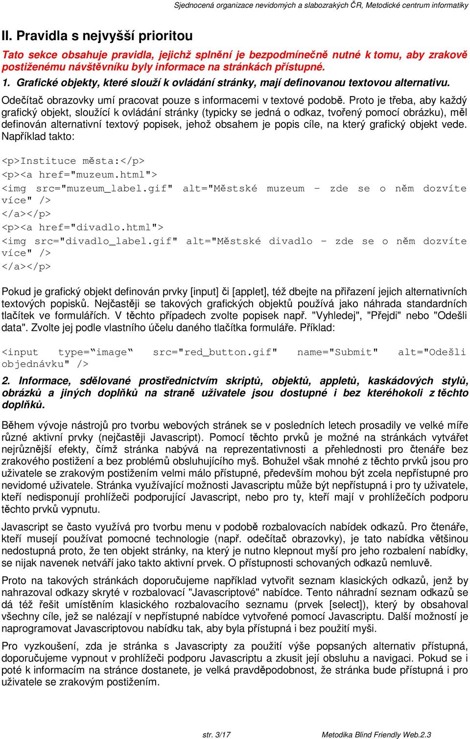 Proto je teba, aby každý grafický objekt, sloužící k ovládání stránky (typicky se jedná o odkaz, tvoený pomocí obrázku), ml definován alternativní textový popisek, jehož obsahem je popis cíle, na