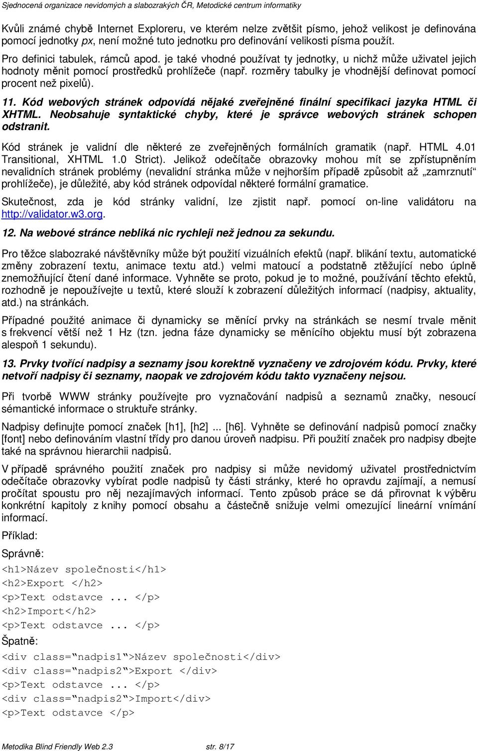 rozmry tabulky je vhodnjší definovat pomocí procent než pixel). 11. Kód webových stránek odpovídá njaké zveejnné finální specifikaci jazyka HTML i XHTML.