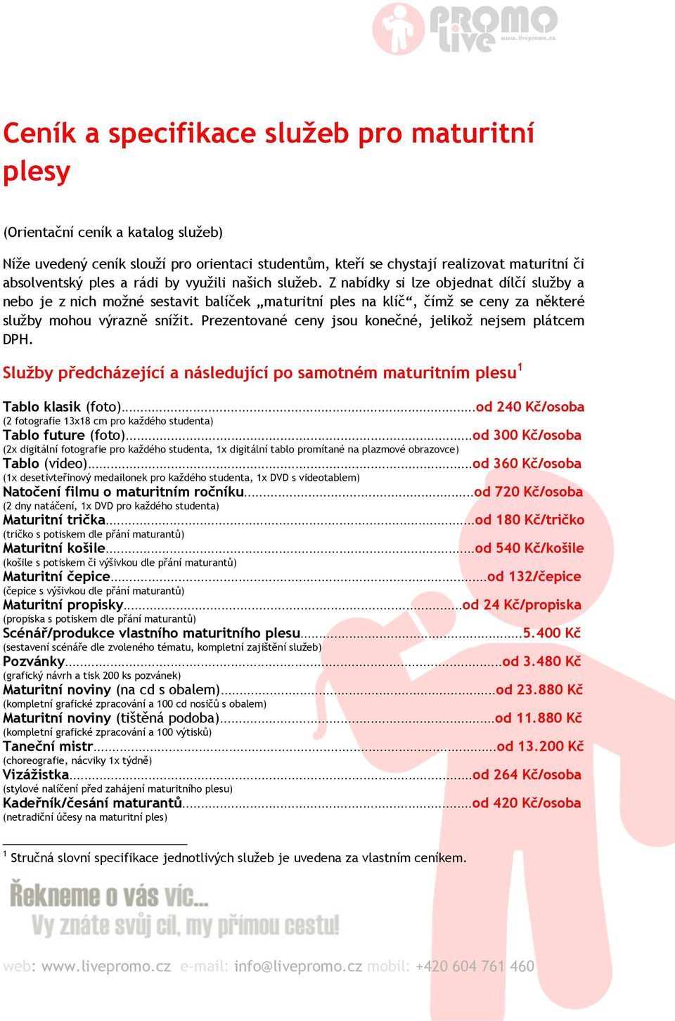 Prezentované ceny jsou konečné, jelikož nejsem plátcem DPH. Služby předcházející a následující po samotném maturitním plesu 1 Tablo klasik (foto).