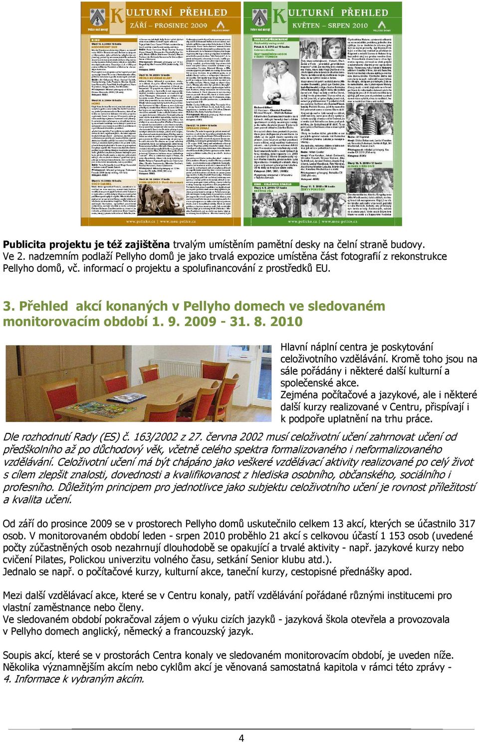 Přehled akcí konaných v Pellyho domech ve sledovaném monitorovacím období 1. 9. 2009-31. 8. 2010 Hlavní náplní centra je poskytování celoživotního vzdělávání.