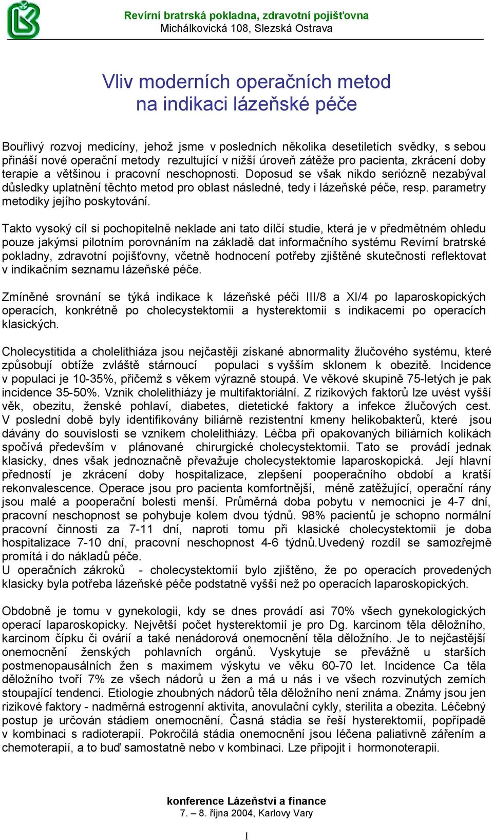 Doposud se však nikdo seriózně nezabýval důsledky uplatnění těchto metod pro oblast následné, tedy i lázeňské péče, resp. parametry metodiky jejího poskytování.