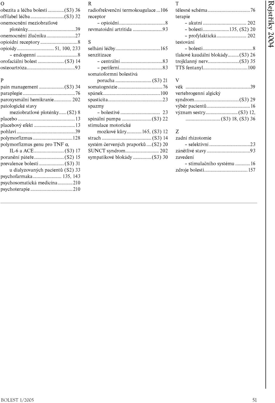 ..13 placebový efekt...13 pohlaví...39 polymorfizmus...128 polymorfizmus genu pro TNF α, IL-6 a ACE... (S3) 17 poranìní páteøe... (S2) 15 prevalence bolesti.