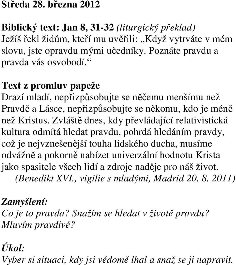 Zvláště dnes, kdy převládající relativistická kultura odmítá hledat pravdu, pohrdá hledáním pravdy, což je nejvznešenější touha lidského ducha, musíme odvážně a pokorně nabízet univerzální hodnotu