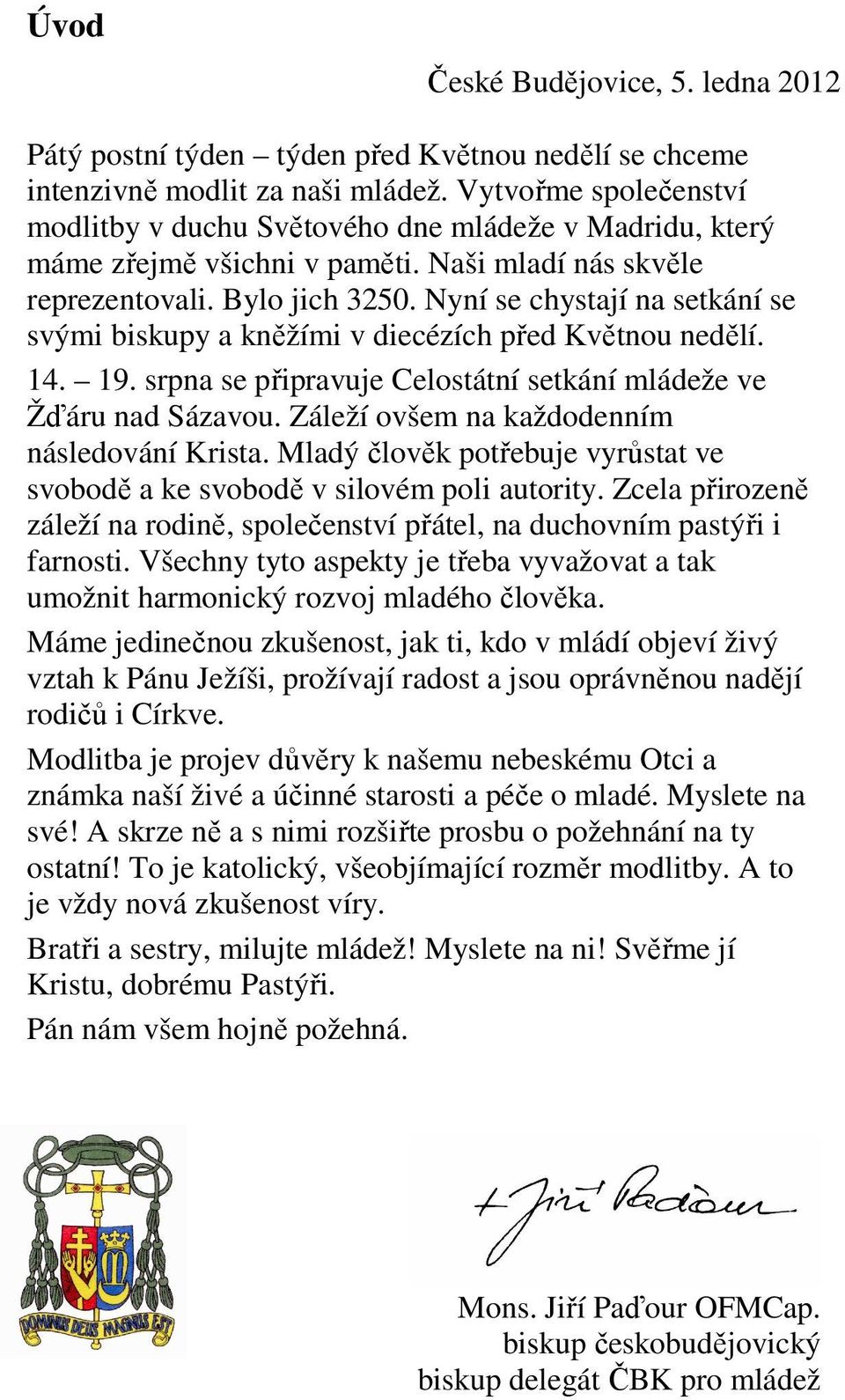 Nyní se chystají na setkání se svými biskupy a kněžími v diecézích před Květnou nedělí. 14. 19. srpna se připravuje Celostátní setkání mládeže ve Žďáru nad Sázavou.