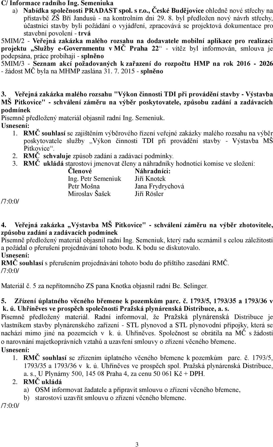 mobilní aplikace pro realizaci projektu Služby e-governmentu v MČ Praha 22 - vítěz byl informován, smlouva je podepsána, práce probíhají - splněno 5MIM/3 - Seznam akcí požadovaných k zařazení do