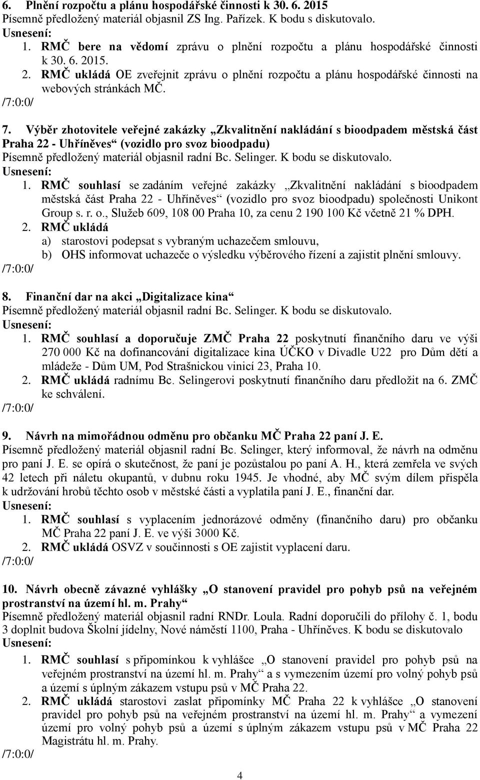 Výběr zhotovitele veřejné zakázky Zkvalitnění nakládání s bioodpadem městská část Praha 22 - Uhříněves (vozidlo pro svoz bioodpadu) Písemně předložený materiál objasnil radní Bc. Selinger.