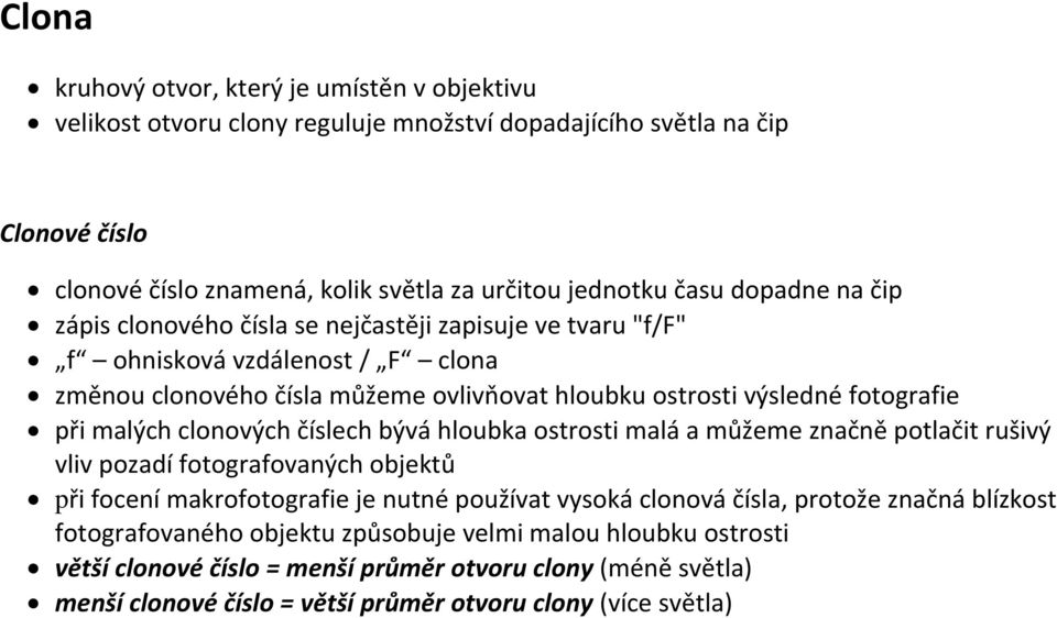 malých clonových číslech bývá hloubka ostrosti malá a můžeme značně potlačit rušivý vliv pozadí fotografovaných objektů při focení makrofotografie je nutné používat vysoká clonová čísla, protože