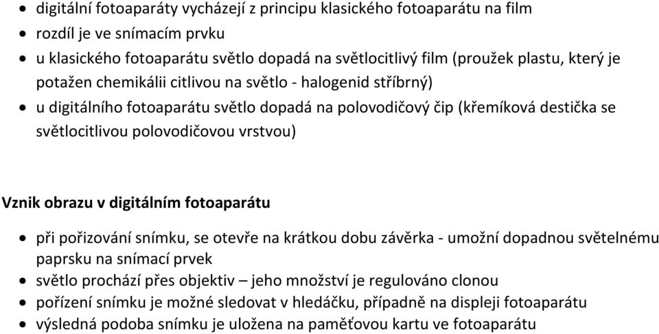 vrstvou) Vznik obrazu v digitálním fotoaparátu při pořizování snímku, se otevře na krátkou dobu závěrka - umožní dopadnou světelnému paprsku na snímací prvek světlo prochází přes