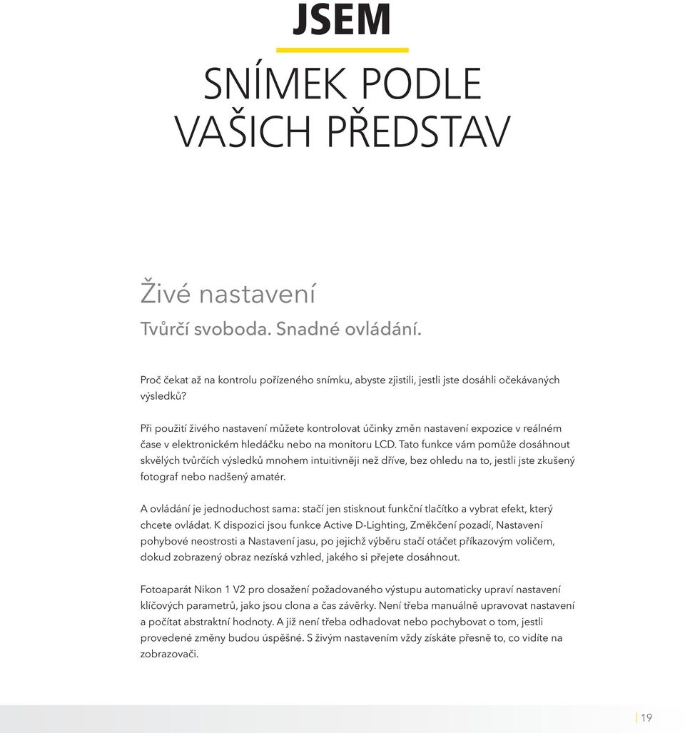 Tato funkce vám pomůže dosáhnout skvělých tvůrčích výsledků mnohem intuitivněji než dříve, bez ohledu na to, jestli jste zkušený fotograf nebo nadšený amatér.