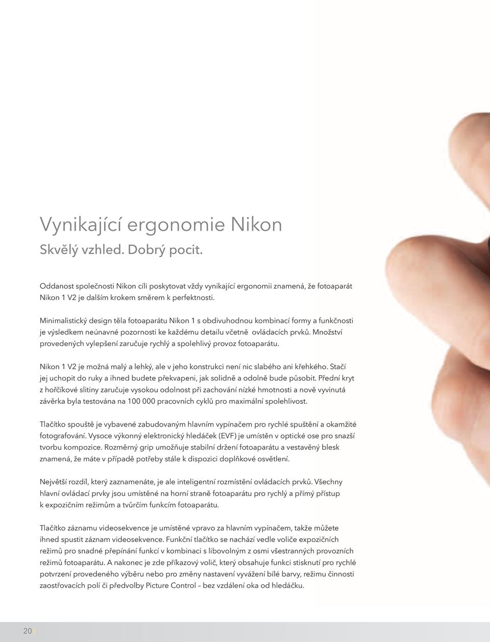 Množství provedených vylepšení zaručuje rychlý a spolehlivý provoz fotoaparátu. Nikon 1 V2 je možná malý a lehký, ale v jeho konstrukci není nic slabého ani křehkého.