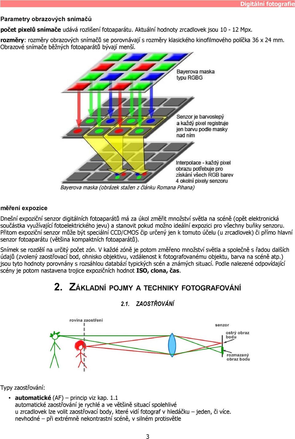 Bayerova maska (obrázek stažen z článku Romana Pihana) měření expozice Dnešní expoziční senzor digitálních fotoaparátů má za úkol změřit množství světla na scéně (opět elektronická součástka