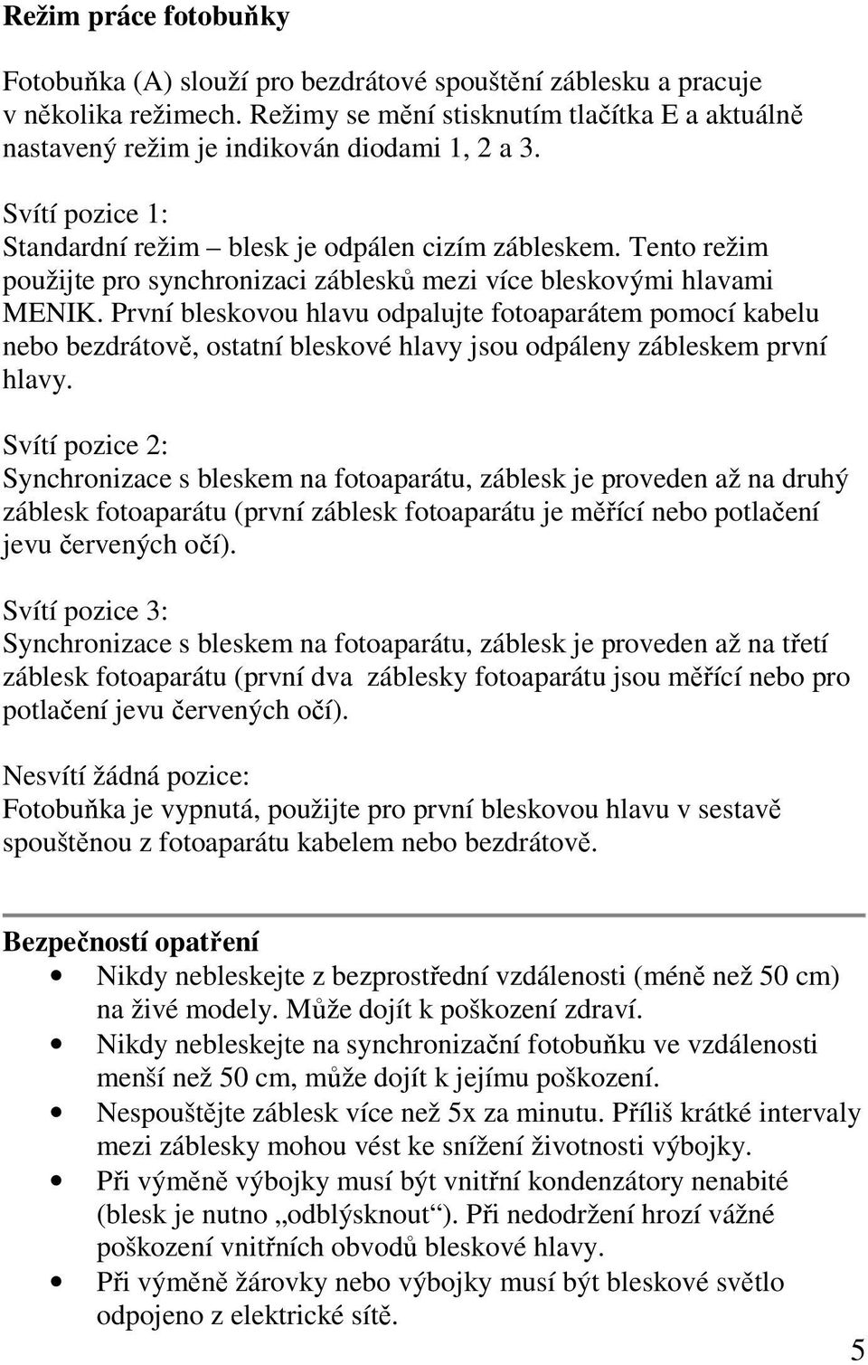 Tento režim použijte pro synchronizaci záblesků mezi více bleskovými hlavami MENIK.