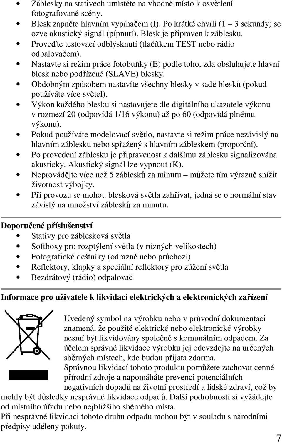 Nastavte si režim práce fotobuňky (E) podle toho, zda obsluhujete hlavní blesk nebo podřízené (SLAVE) blesky. Obdobným způsobem nastavíte všechny blesky v sadě blesků (pokud používáte více světel).