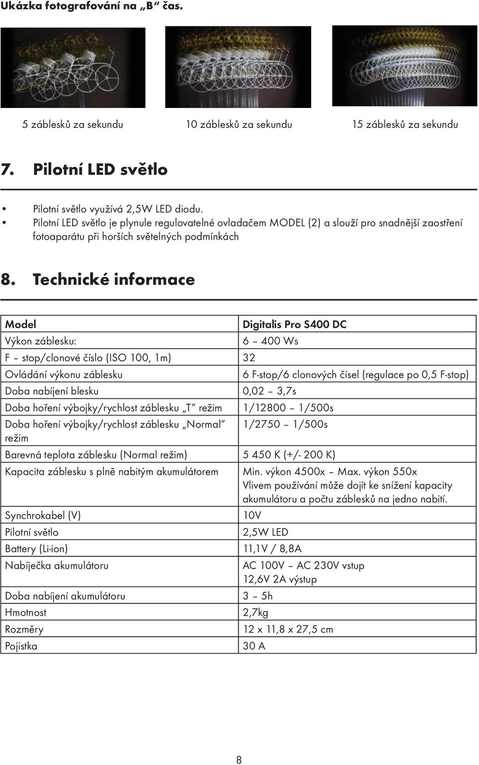 Technické informace Model Digitalis Pro S400 DC Výkon záblesku: 6 400 Ws F stop/clonové číslo (ISO 100, 1m) 32 Ovládání výkonu záblesku 6 F-stop/6 clonových čísel (regulace po 0,5 F-stop) Doba