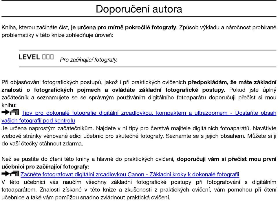 Pokud jste úplný začátečník a seznamujete se se správným používáním digitálního fotoaparátu doporučuji přečíst si mou knihu: Tipy pro dokonalé fotografie digitální zrcadlovkou, kompaktem a