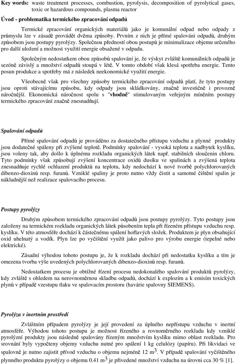 Společnou předností obou postupů je minimalizace objemu určeného pro další uložení a možnost využití energie obsažené v odpadu.