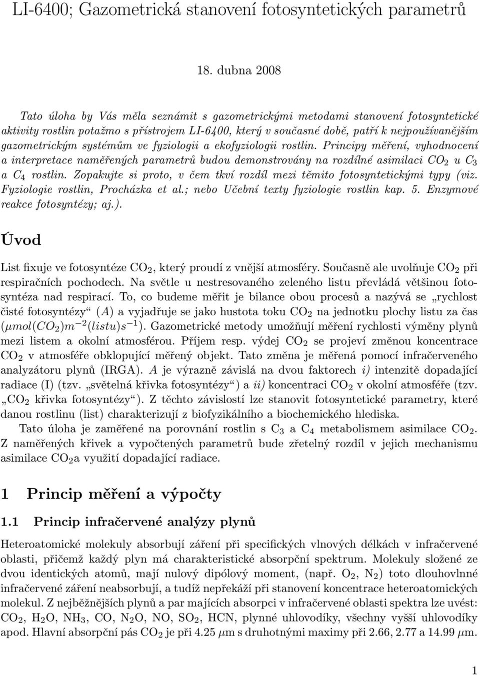 gazometrickým systémům ve fyziologii a ekofyziologii rostlin. Principy měření, vyhodnocení a interpretace naměřených parametrů budou demonstrovány na rozdílné asimilaci CO 2 u C 3 a C 4 rostlin.