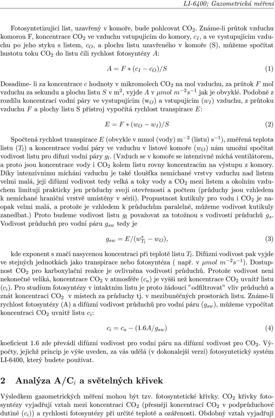 spočítat hustotu toku CO 2 do listu čili rychlost fotosyntézy A: A = F (c I c O )/S (1) Dosadíme- li za koncentrace c hodnoty v mikromolech CO 2 na mol vzduchu, za průtok F mol vzduchu za sekundu a