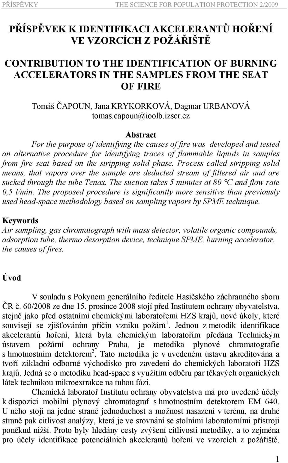 cz Abstract For the purpose of identifying the causes of fire was developed and tested an alternative procedure for identifying traces of flammable liquids in samples from fire seat based on the