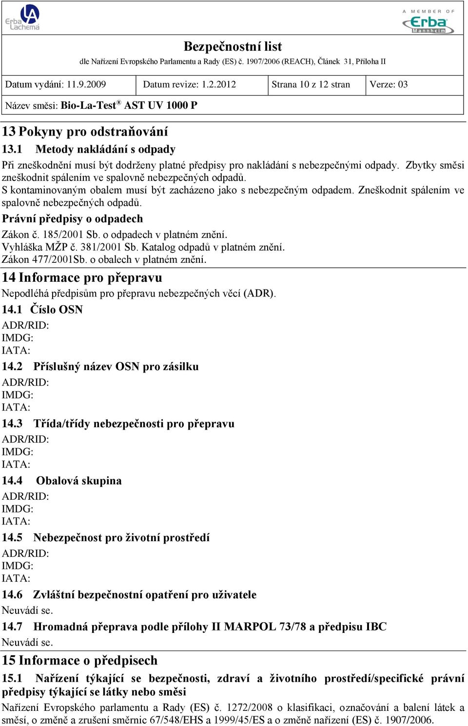 S kontaminovaným obalem musí být zacházeno jako s nebezpečným odpadem. Zneškodnit spálením ve spalovně nebezpečných odpadů. Právní předpisy o odpadech Zákon č. 185/2001 Sb. o odpadech v platném znění.