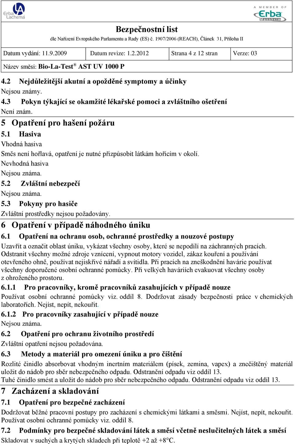 3 Pokyny pro hasiče Zvláštní prostředky nejsou požadovány. 6 Opatření v případě náhodného úniku 6.