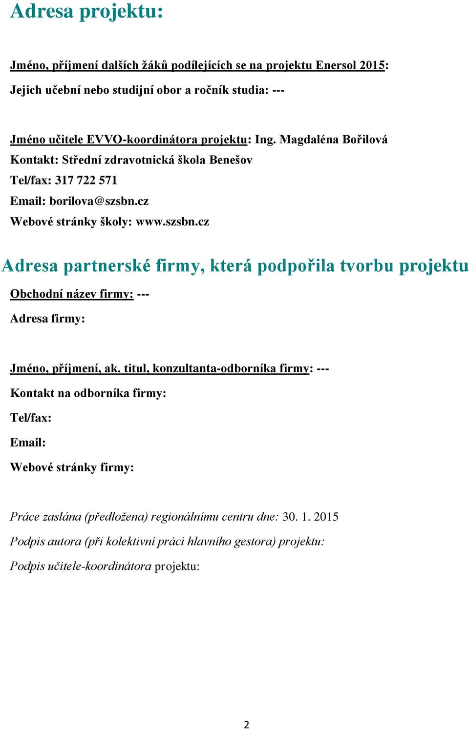 cz Webové stránky školy: www.szsbn.cz Adresa partnerské firmy, která podpořila tvorbu projektu Obchodní název firmy: --- Adresa firmy: Jméno, příjmení, ak.