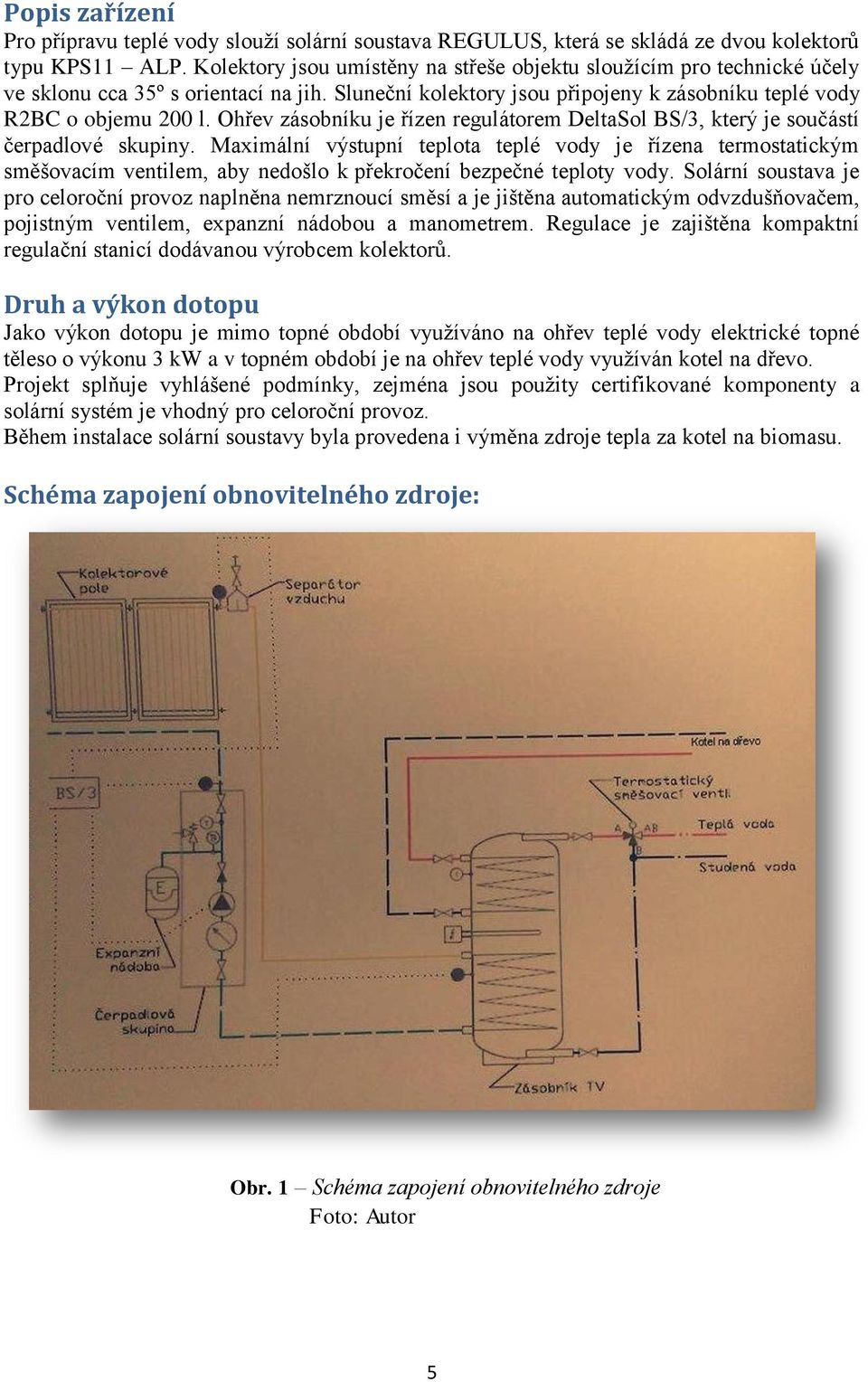 Ohřev zásobníku je řízen regulátorem DeltaSol BS/3, který je součástí čerpadlové skupiny.