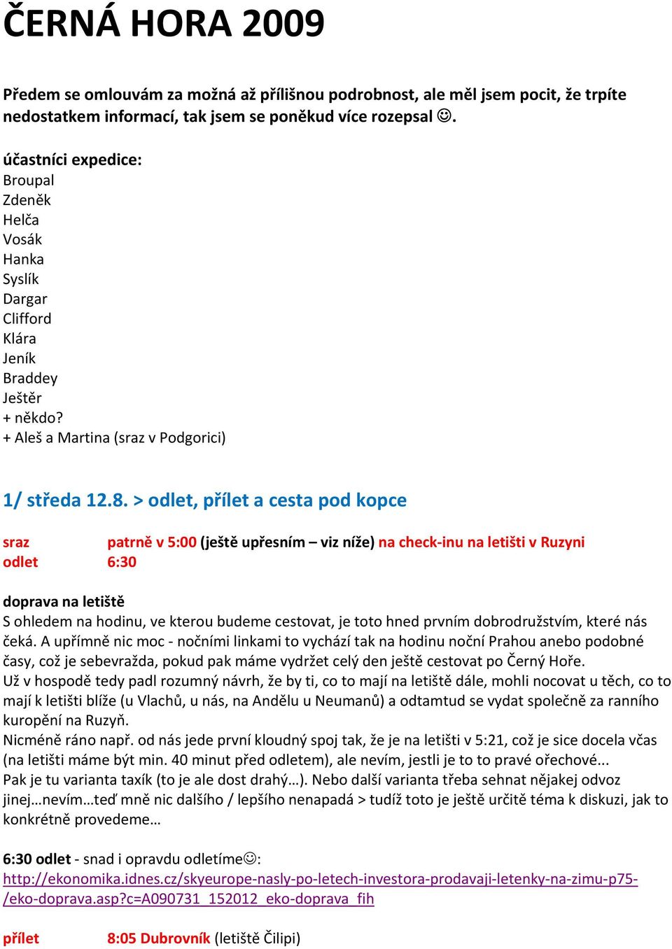 > odlet, přílet a cesta pod kopce sraz patrně v 5:00 (ještě upřesním viz níže) na check inu na letišti v Ruzyni odlet 6:30 doprava na letiště S ohledem na hodinu, ve kterou budeme cestovat, je toto
