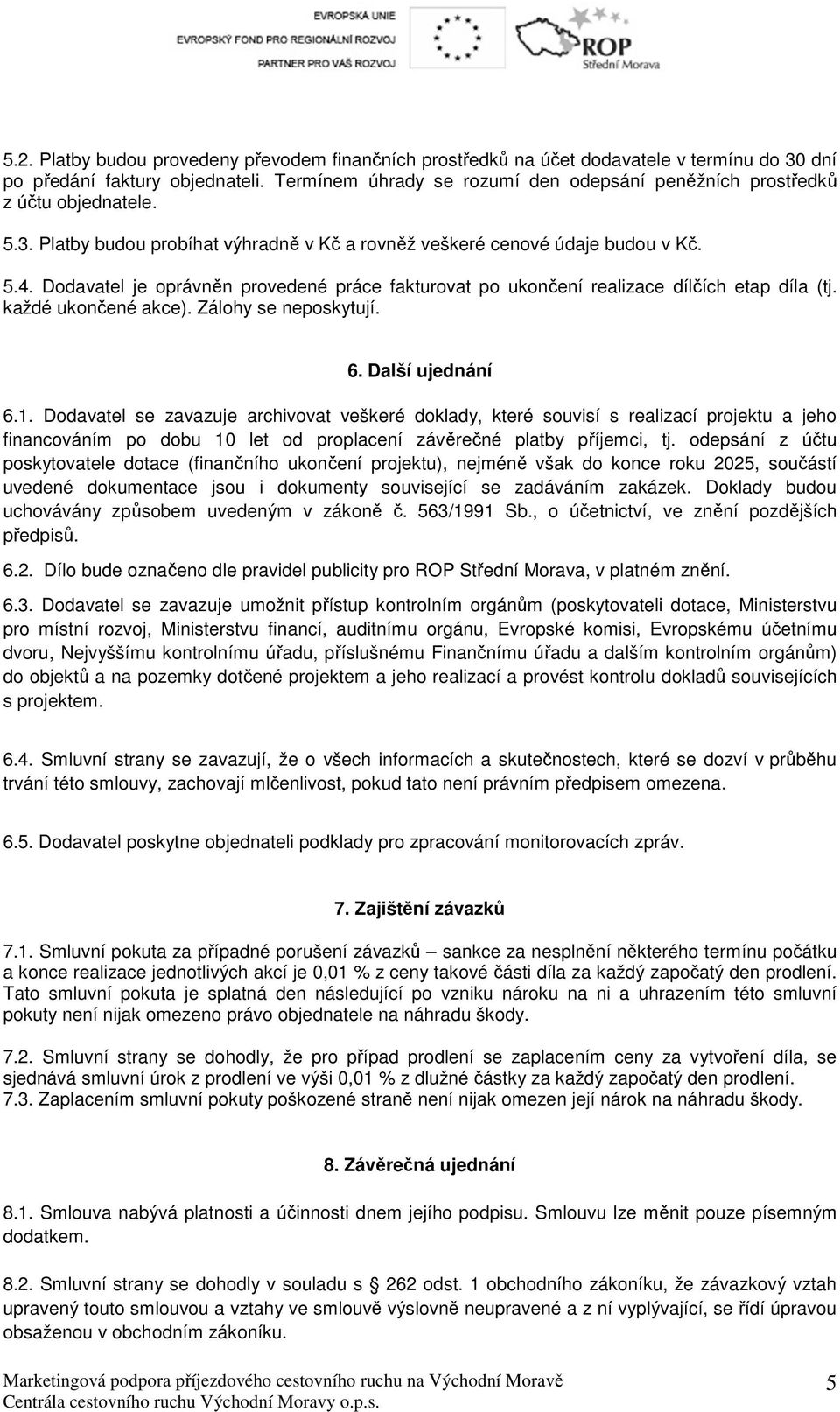 Dodavatel je oprávněn provedené práce fakturovat po ukončení realizace dílčích etap díla (tj. každé ukončené akce). Zálohy se neposkytují. 6. Další ujednání 6.1.