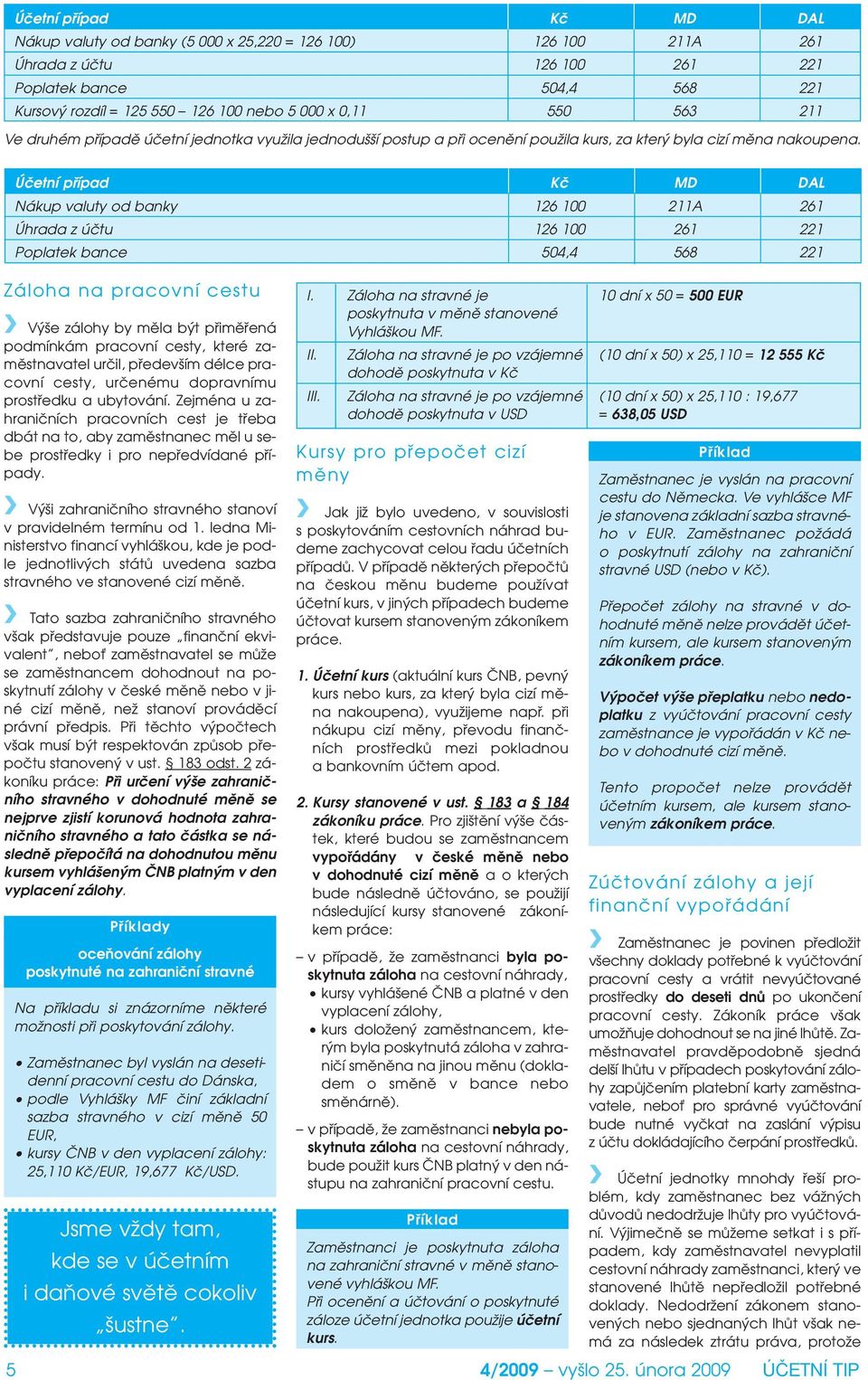 Úãetní pfiípad Kã MD DAL Nákup valuty od banky 126 100 211A 261 Úhrada z úãtu 126 100 261 221 Poplatek bance 504,4 568 221 Záloha na pracovní cestu V e zálohy by mûla b t pfiimûfiená podmínkám