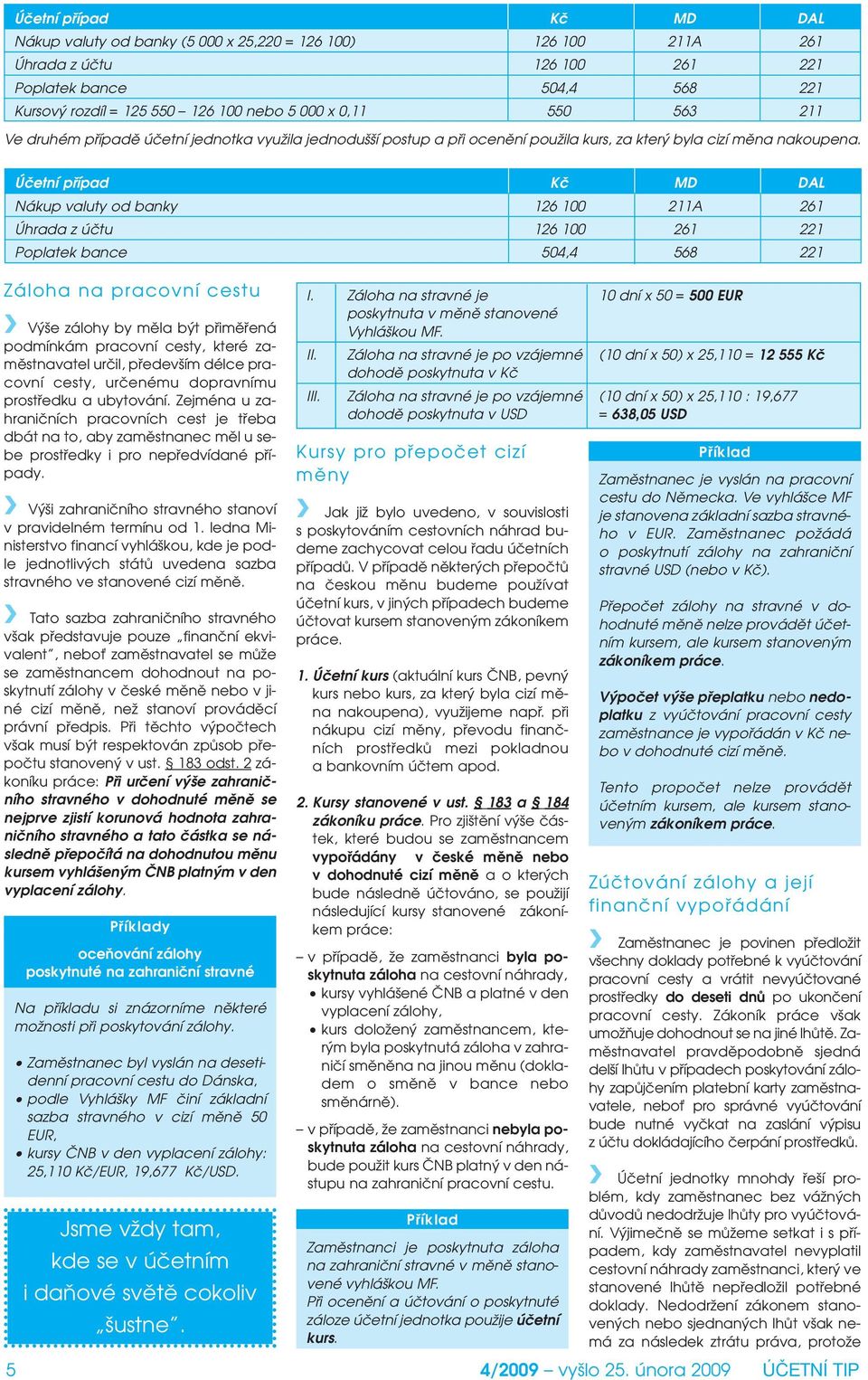 Úãetní pfiípad Kã MD DAL Nákup valuty od banky 126 100 211A 261 Úhrada z úãtu 126 100 261 221 Poplatek bance 504,4 568 221 Záloha na pracovní cestu V e zálohy by mûla b t pfiimûfiená podmínkám