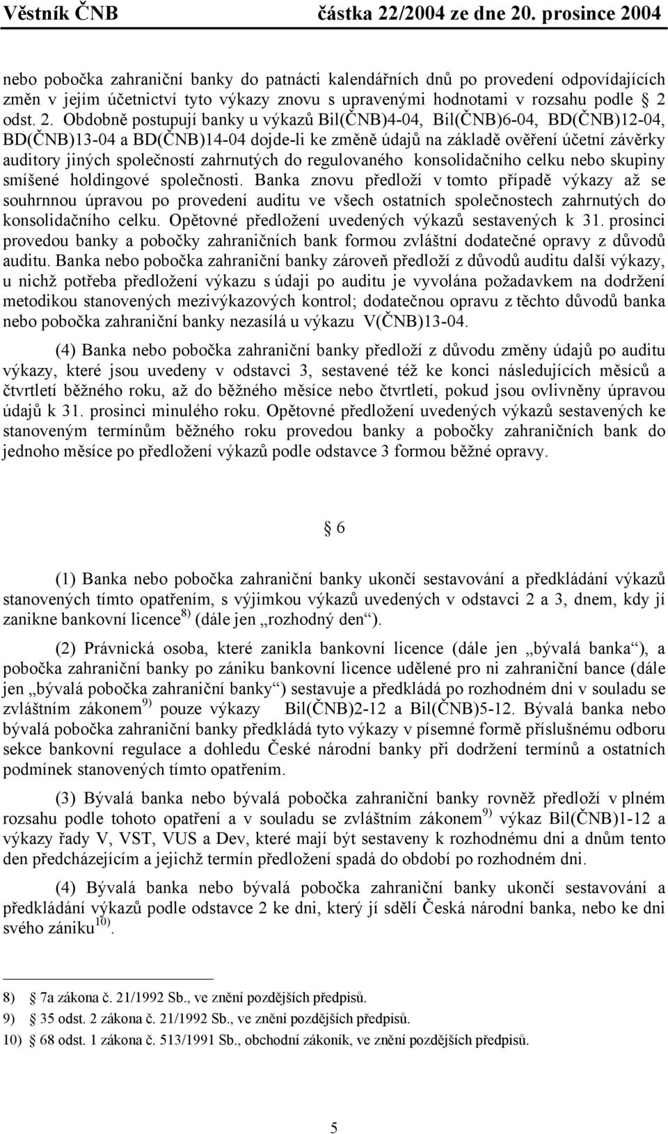 04 nebo pobočka zahraniční banky do patnácti kalendářních dnů po provedení odpovídajících změn v jejím účetnictví tyto výkazy znovu s upravenými hodnotami v rozsahu podle 2 