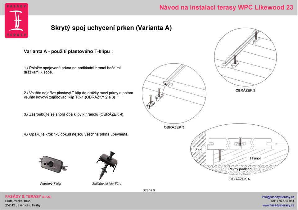 / Vsuňte nejdříve plastový T klip do drážky mezi prkny a potom vsuňte kovový zajišťovací klip TC-1 (OBRÁZKY