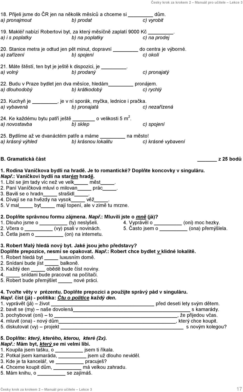 a) volný b) prodaný c) pronajatý 22. Budu v Praze bydlet jen dva měsíce, hledám pronájem. a) dlouhodobý b) krátkodobý c) rychlý 23. Kuchyň je, je v ní sporák, myčka, lednice i pračka.