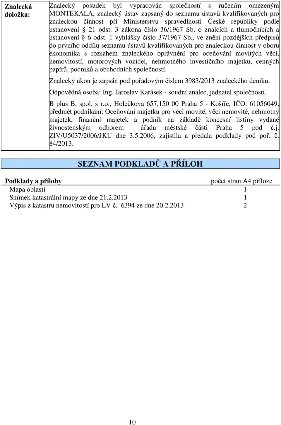 , ve znění pozdějších předpisů do prvního oddílu seznamu ústavů kvalifikovaných pro znaleckou činnost v oboru ekonomika s rozsahem znaleckého oprávnění pro oceňování movitých věcí, nemovitostí,