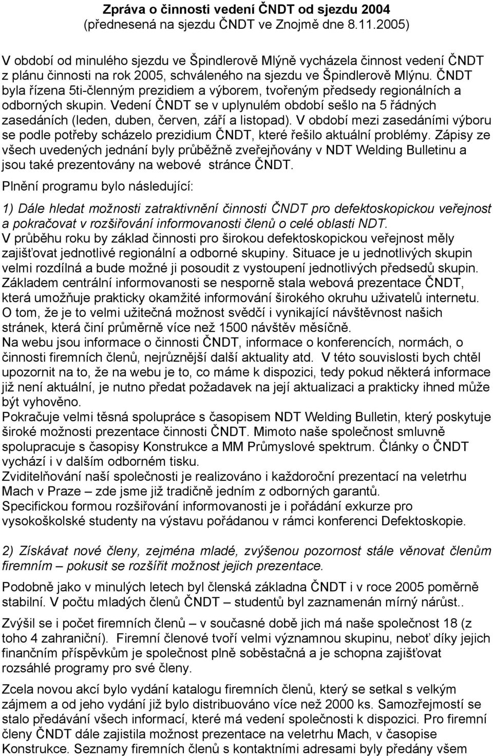 ČNDT byla řízena 5ti-členným prezidiem a výborem, tvořeným předsedy regionálních a odborných skupin.