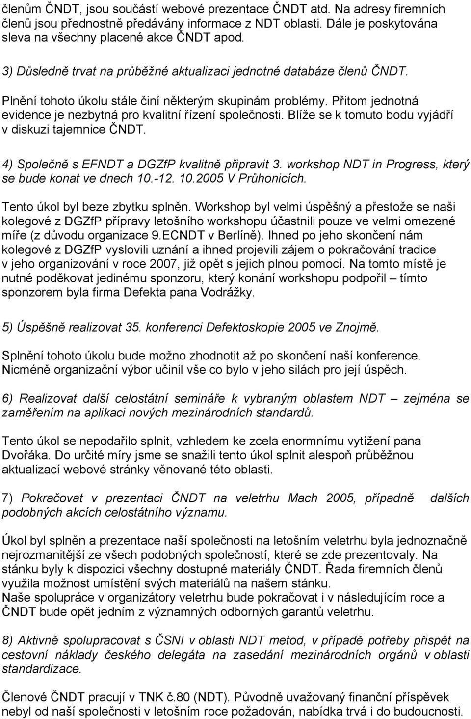 Blíže se k tomuto bodu vyjádří v diskuzi tajemnice ČNDT. 4) Společně s EFNDT a DGZfP kvalitně připravit 3. workshop NDT in Progress, který se bude konat ve dnech 10.-12. 10.2005 V Průhonicích.