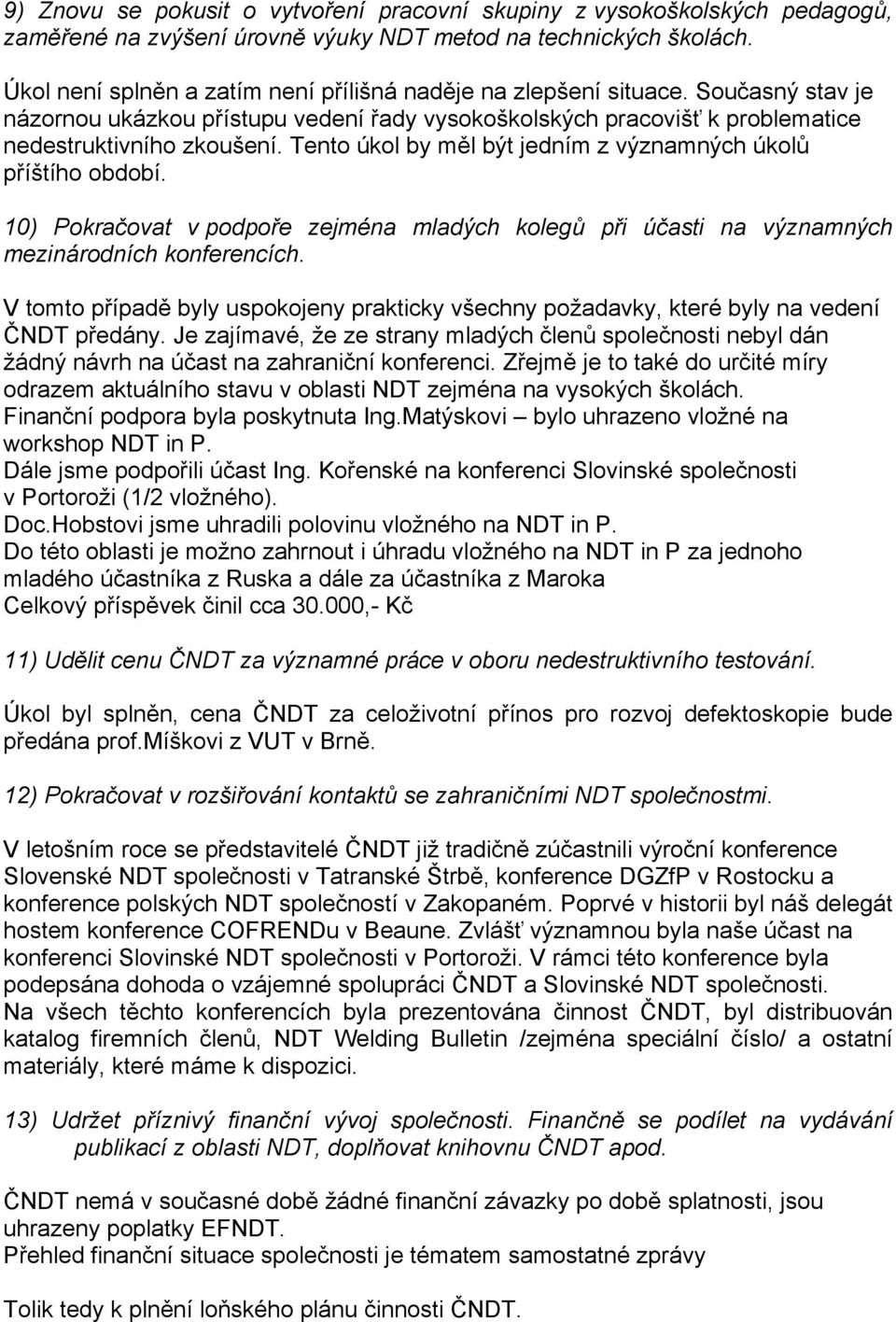 Tento úkol by měl být jedním z významných úkolů příštího období. 10) Pokračovat v podpoře zejména mladých kolegů při účasti na významných mezinárodních konferencích.