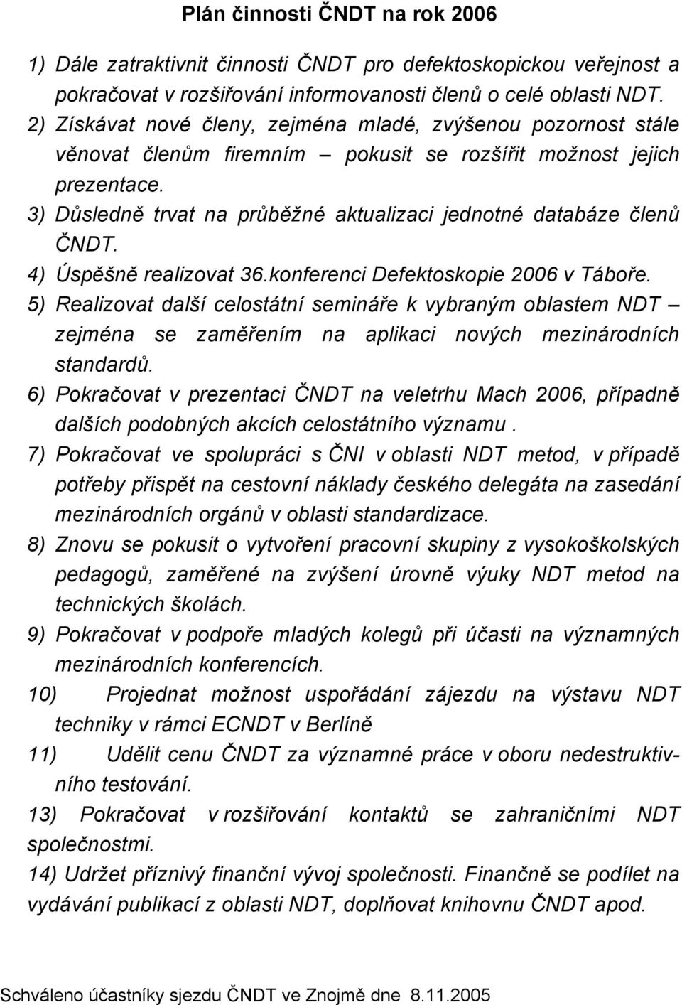 3) Důsledně trvat na průběžné aktualizaci jednotné databáze členů ČNDT. 4) Úspěšně realizovat 36.konferenci Defektoskopie 2006 v Táboře.