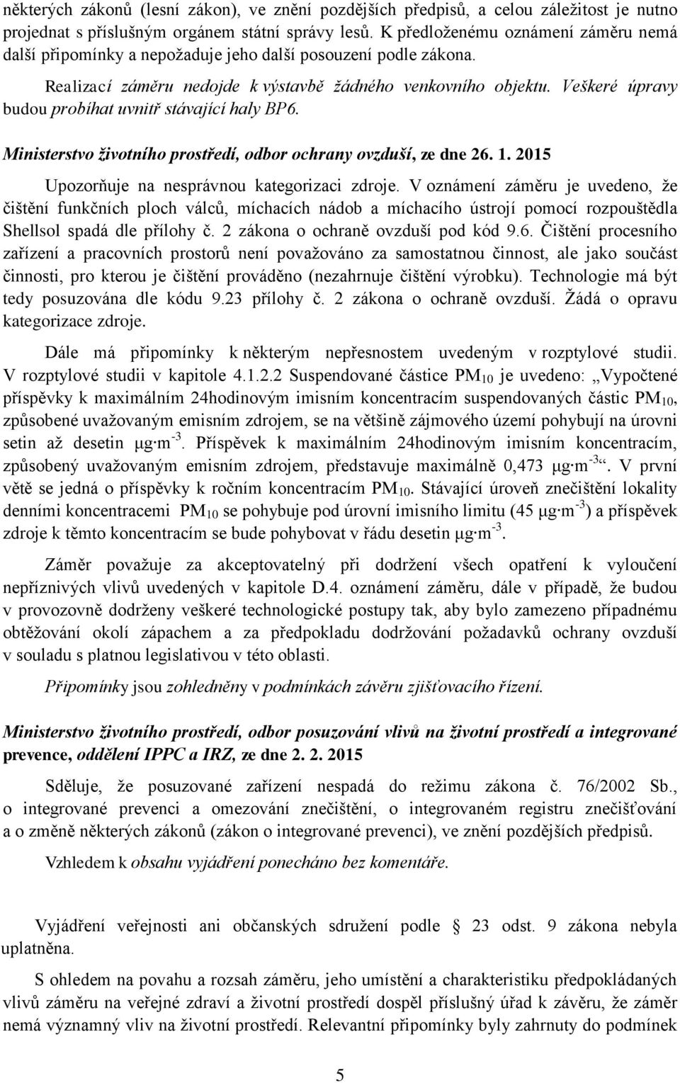 Veškeré úpravy budou probíhat uvnitř stávající haly BP6. Ministerstvo životního prostředí, odbor ochrany ovzduší, ze dne 26. 1. 2015 Upozorňuje na nesprávnou kategorizaci zdroje.