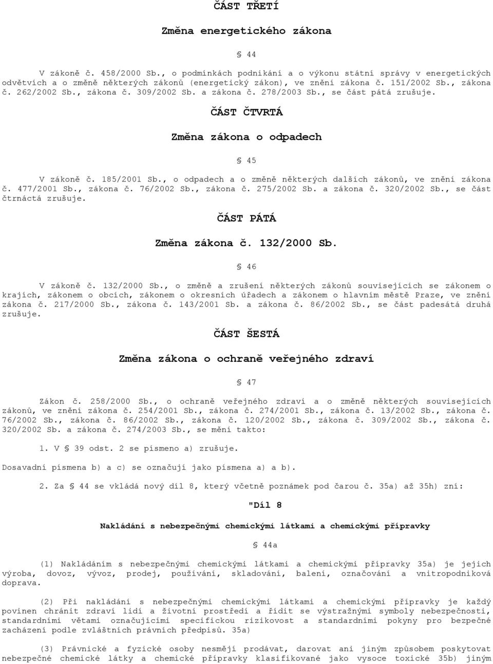 a zákona č. 278/2003 Sb., se část pátá zrušuje. ČÁST ČTVRTÁ Změna zákona o odpadech 45 V zákoně č. 185/2001 Sb., o odpadech a o změně některých dalších zákonů, ve znění zákona č. 477/2001 Sb.