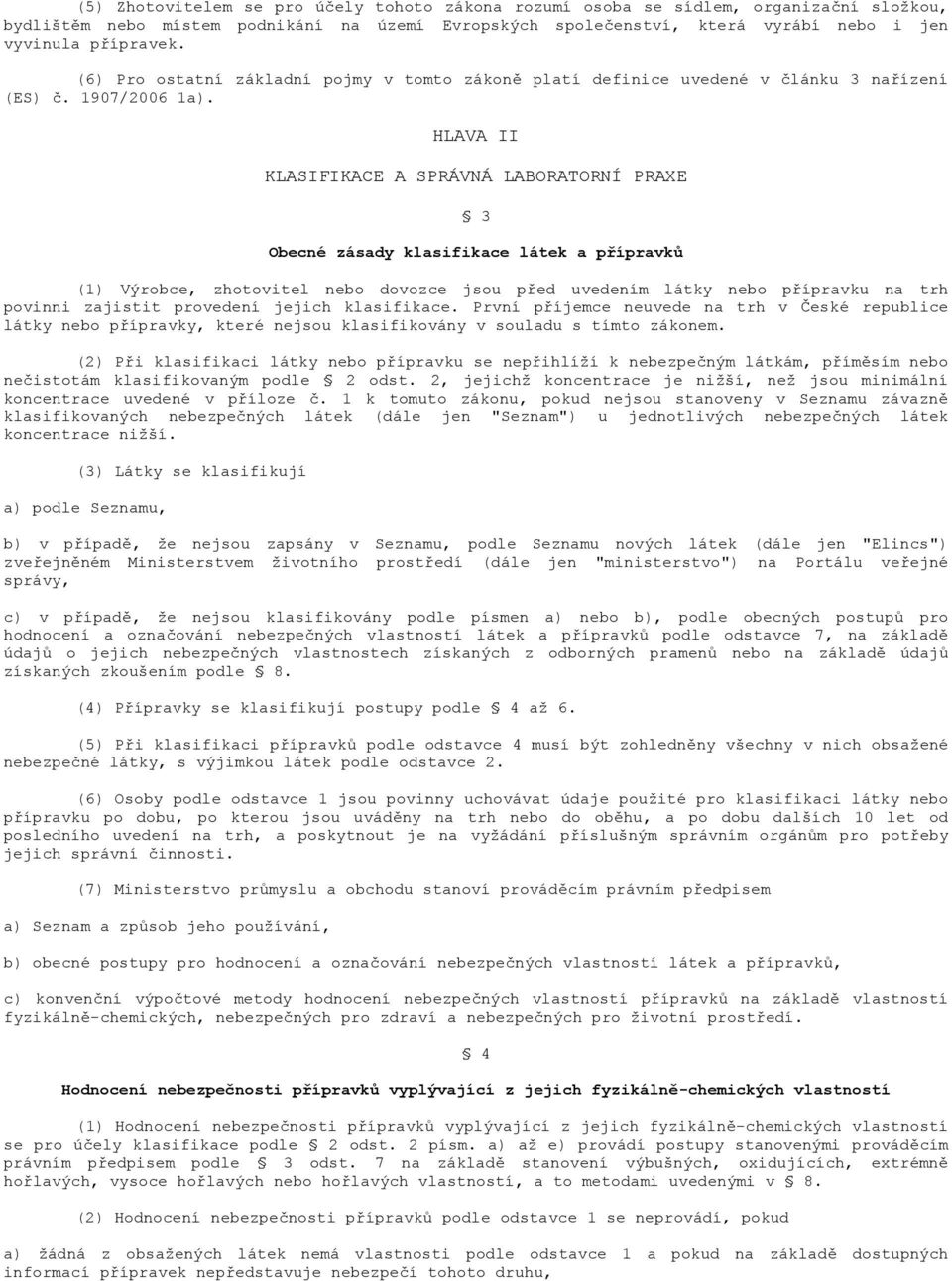 HLAVA II KLASIFIKACE A SPRÁVNÁ LABORATORNÍ PRAXE 3 Obecné zásady klasifikace látek a přípravků (1) Výrobce, zhotovitel nebo dovozce jsou před uvedením látky nebo přípravku na trh povinni zajistit