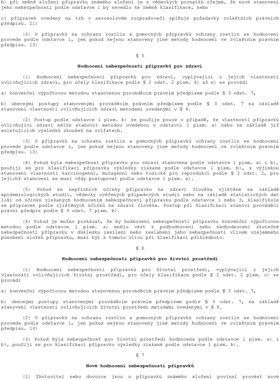 21) (3) U přípravků na ochranu rostlin a pomocných přípravků ochrany rostlin se hodnocení provede podle odstavce 1, jen pokud nejsou stanoveny jiné metody hodnocení ve zvláštním právním předpisu.