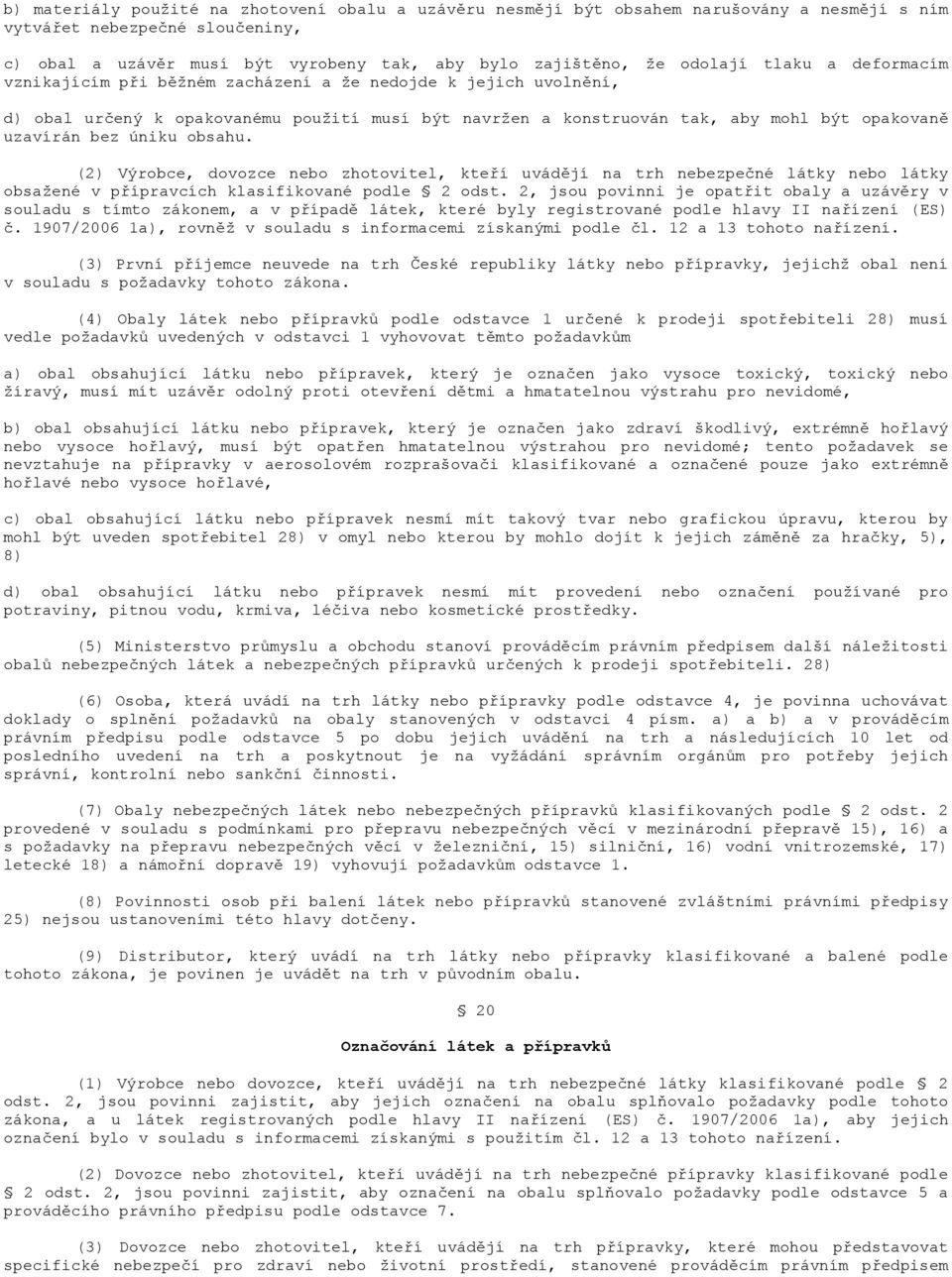 obsahu. (2) Výrobce, dovozce nebo zhotovitel, kteří uvádějí na trh nebezpečné látky nebo látky obsažené v přípravcích klasifikované podle 2 odst.
