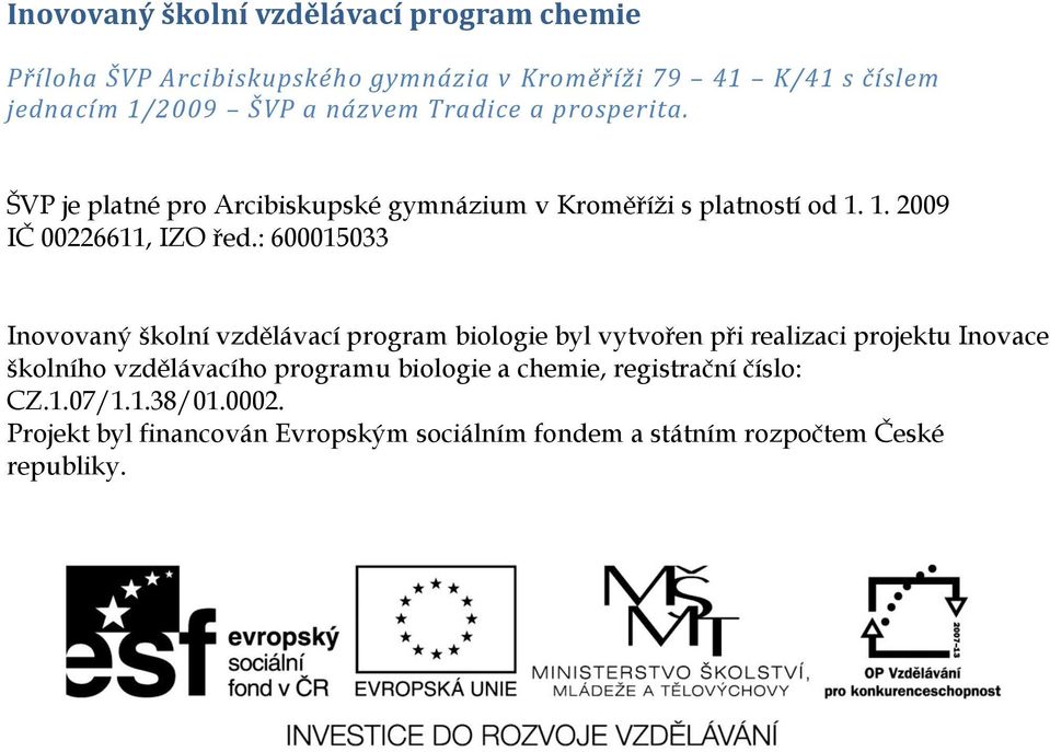 : 600015033 Inovovaný školní vzdělávací program biologie byl vytvořen při realizaci projektu Inovace školního vzdělávacího programu