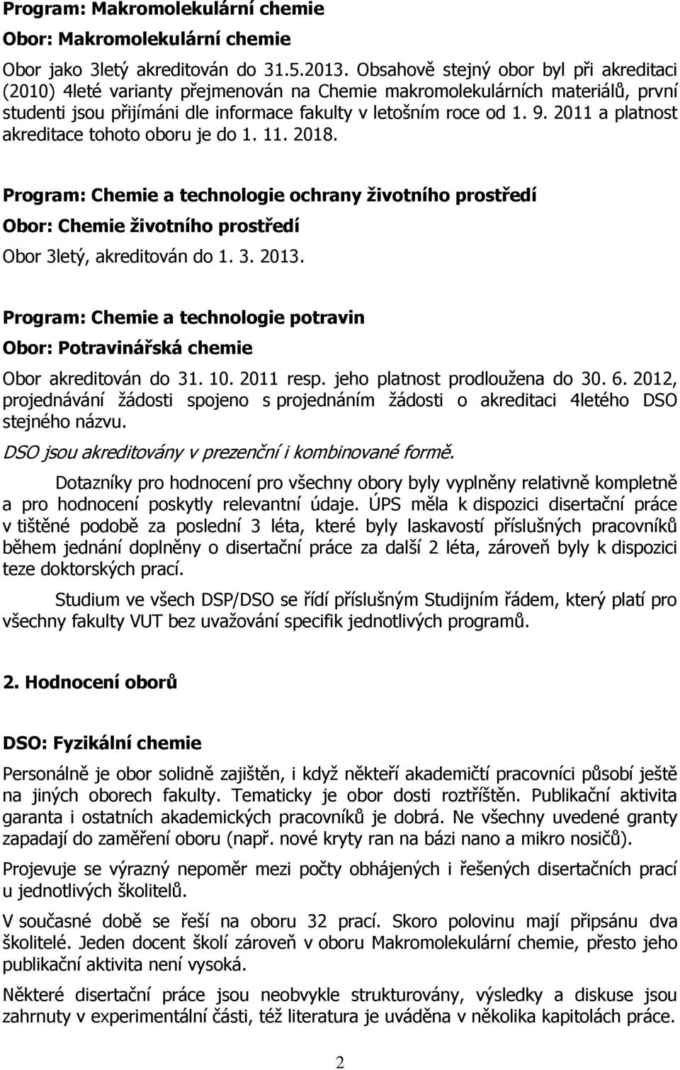 2011 a platnost akreditace tohoto oboru je do 1. 11. 2018. Program: Chemie a technologie ochrany životního prostředí Obor: Chemie životního prostředí Obor 3letý, akreditován do 1. 3. 2013.