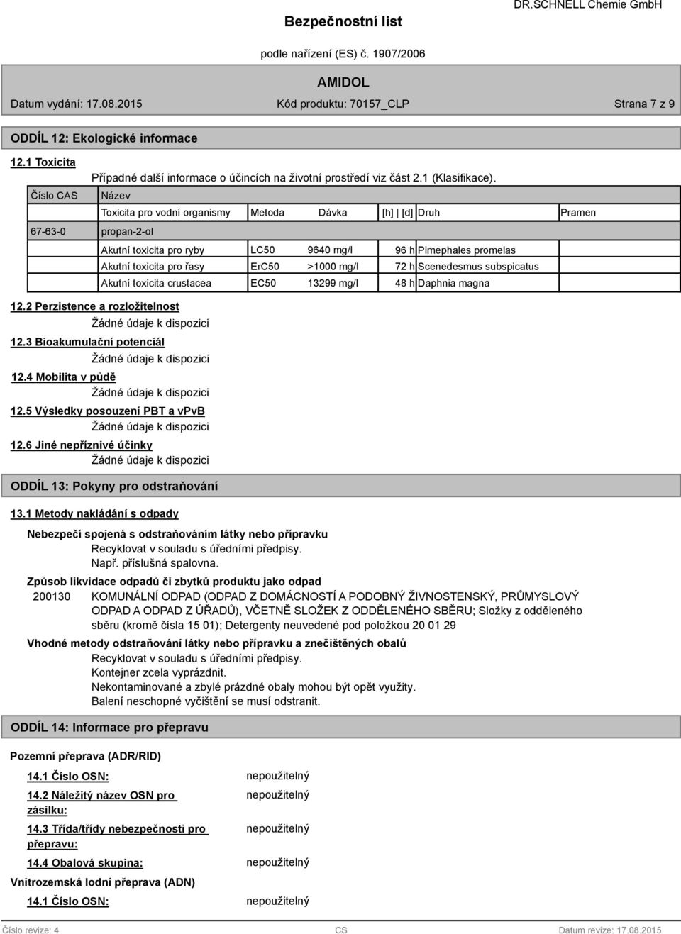 ErC50 >1000 mg/l 72 h Scenedesmus subspicatus EC50 13299 mg/l 48 h Daphnia magna 12.2 Perzistence a rozložitelnost 12.3 Bioakumulační potenciál 12.4 Mobilita v půdě 12.